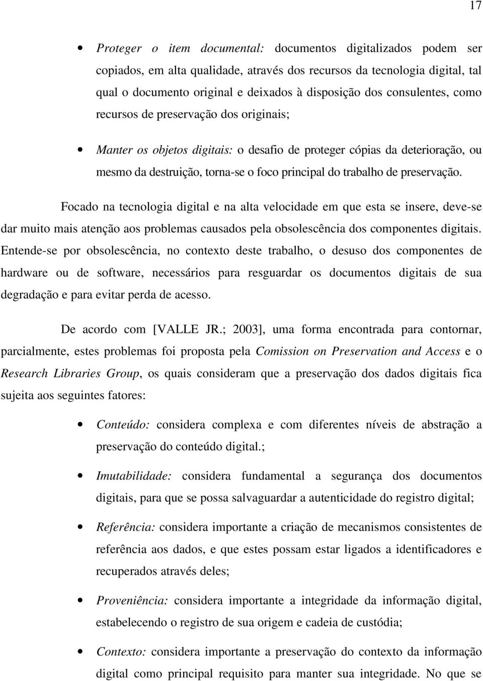 preservação. Focado na tecnologia digital e na alta velocidade em que esta se insere, deve-se dar muito mais atenção aos problemas causados pela obsolescência dos componentes digitais.