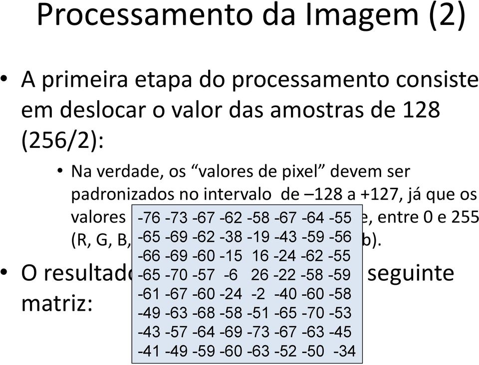 0 e 255 (R, G, B, Y) -65 ou -69 entre -62-38 -128-19 e -43 +127-59(Cr, -56 Cb).