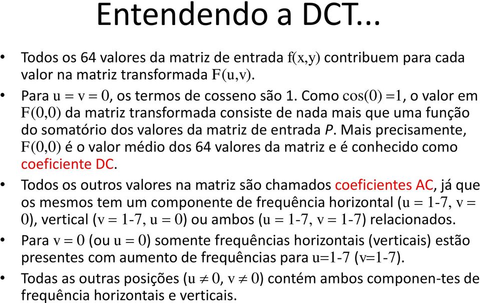 Mais precisamente, F(0,0) é o valor médio dos 64 valores da matriz e é conhecido como coeficiente DC.