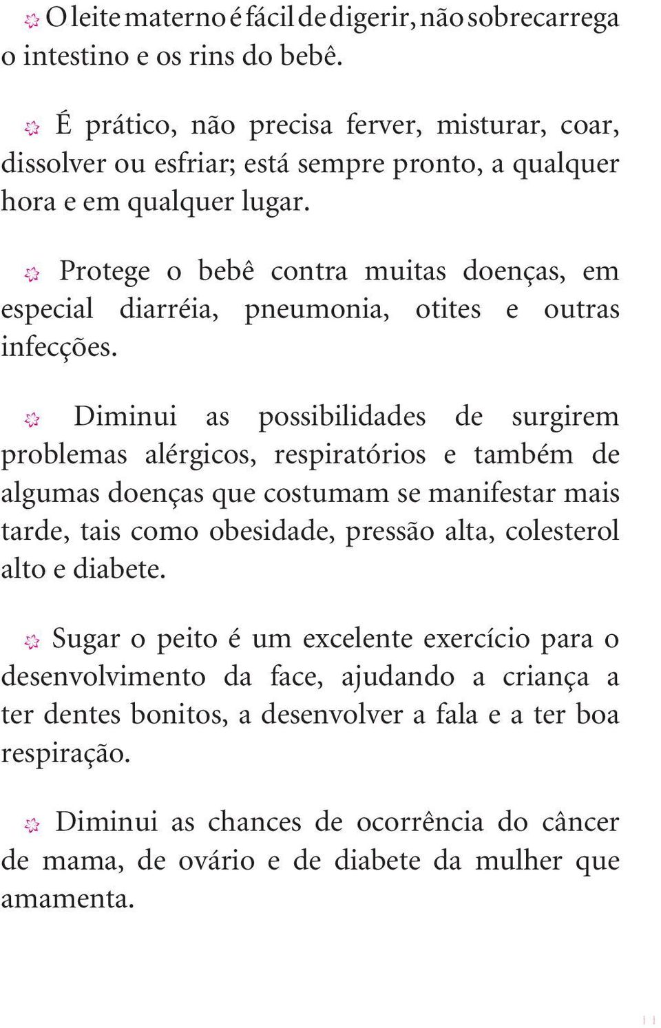 X Protege o bebê contra muitas doenças, em especial diarréia, pneumonia, otites e outras infecções.