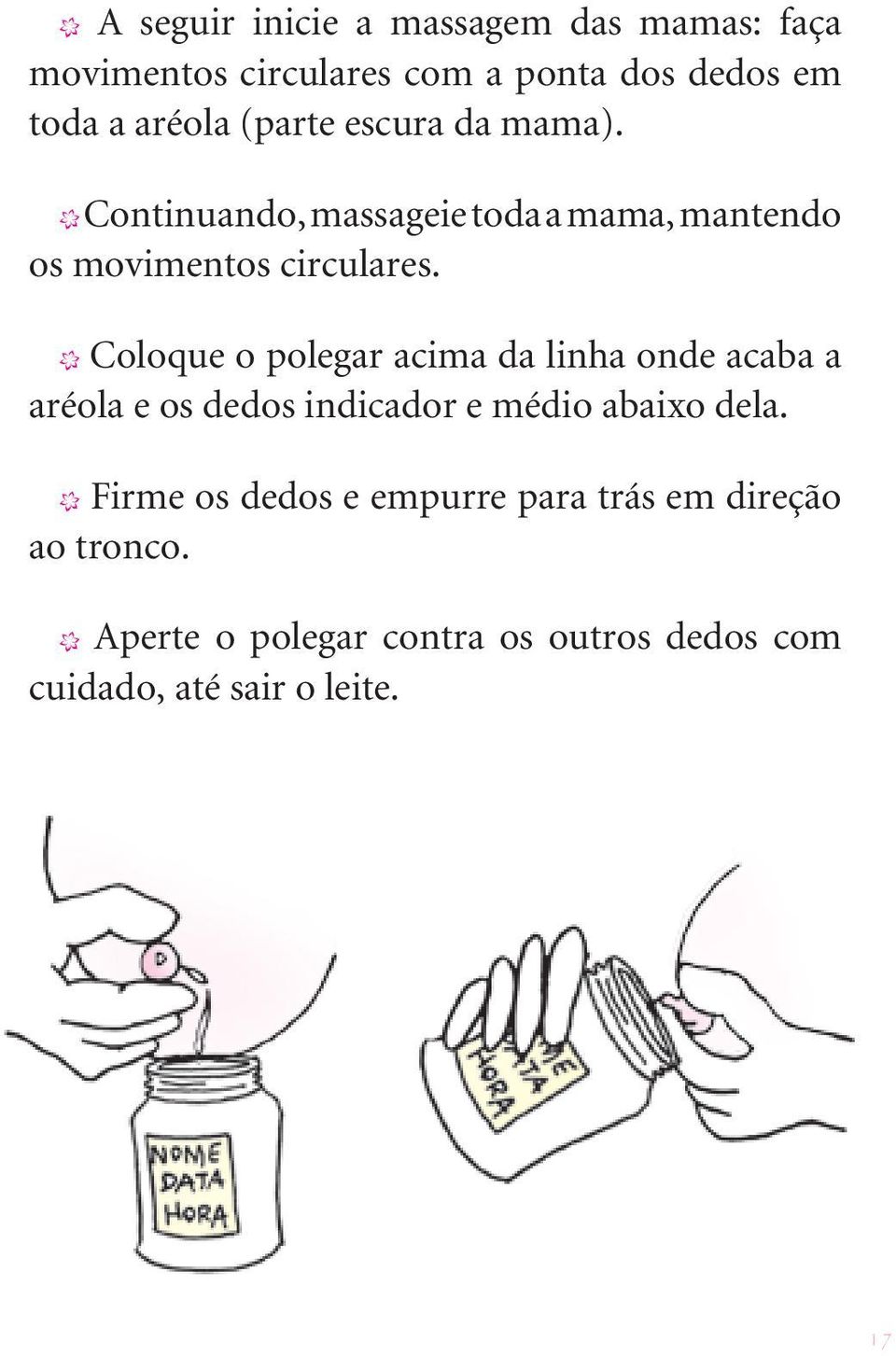 X Coloque o polegar acima da linha onde acaba a aréola e os dedos indicador e médio abaixo dela.