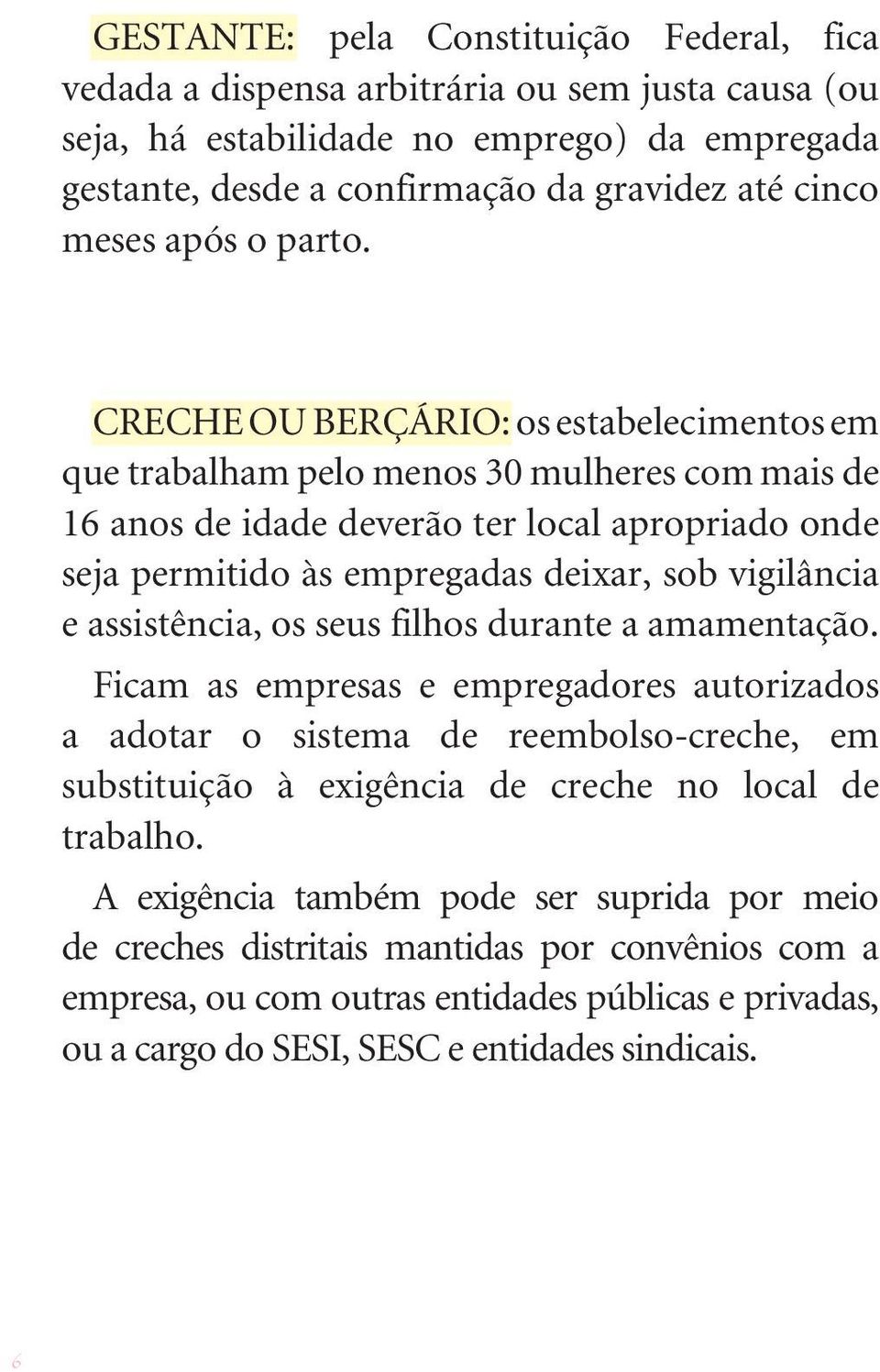 CRECHE OU BERÇÁRIO: os estabelecimentos em que trabalham pelo menos 30 mulheres com mais de 16 anos de idade deverão ter local apropriado onde seja permitido às empregadas deixar, sob vigilância e