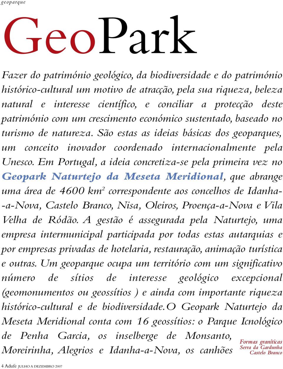 São estas as ideias básicas dos geoparques, um conceito inovador coordenado internacionalmente pela Unesco.