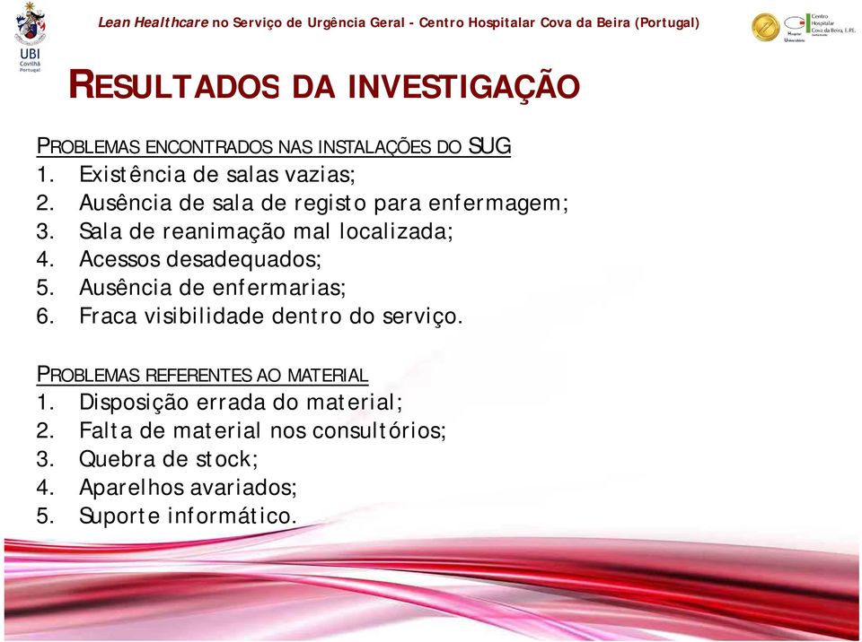 Ausência de enfermarias; 6. Fraca visibilidade dentro do serviço. PROBLEMAS REFERENTES AO MATERIAL 1.