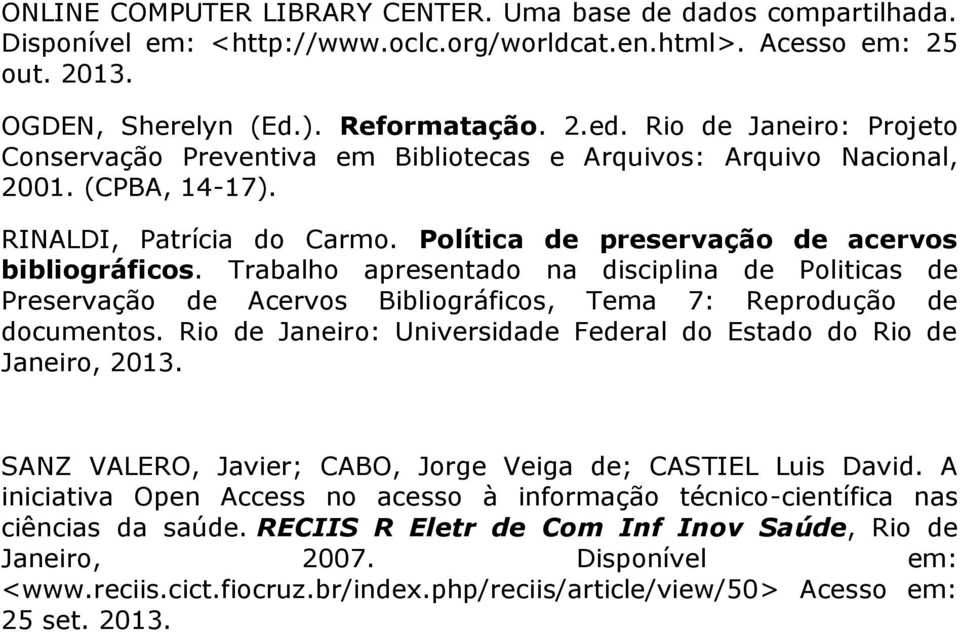 Trabalho apresentado na disciplina de Politicas de Preservação de Acervos Bibliográficos, Tema 7: Reprodução de documentos. Rio de Janeiro: Universidade Federal do Estado do Rio de Janeiro, 2013.