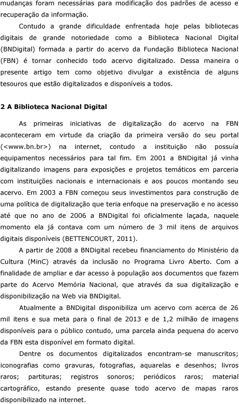 (FBN) é tornar conhecido todo acervo digitalizado. Dessa maneira o presente artigo tem como objetivo divulgar a existência de alguns tesouros que estão digitalizados e disponíveis a todos.