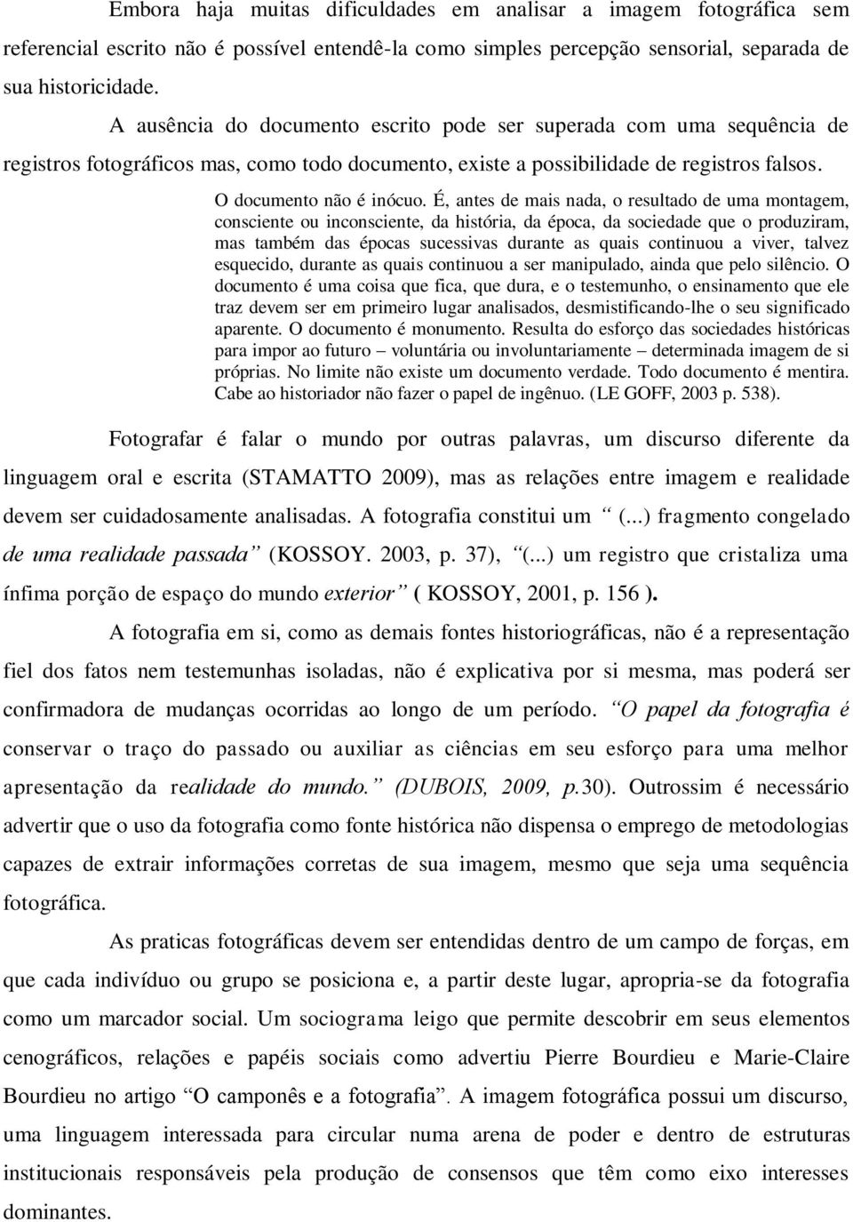 É, antes de mais nada, o resultado de uma montagem, consciente ou inconsciente, da história, da época, da sociedade que o produziram, mas também das épocas sucessivas durante as quais continuou a