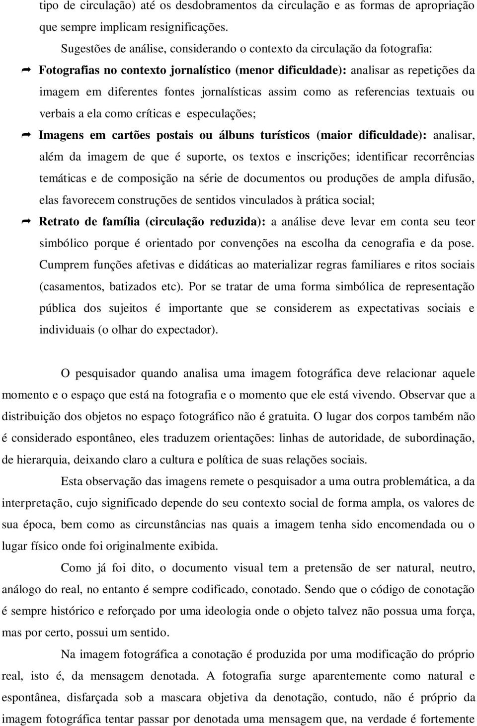 jornalísticas assim como as referencias textuais ou verbais a ela como críticas e especulações; Imagens em cartões postais ou álbuns turísticos (maior dificuldade): analisar, além da imagem de que é