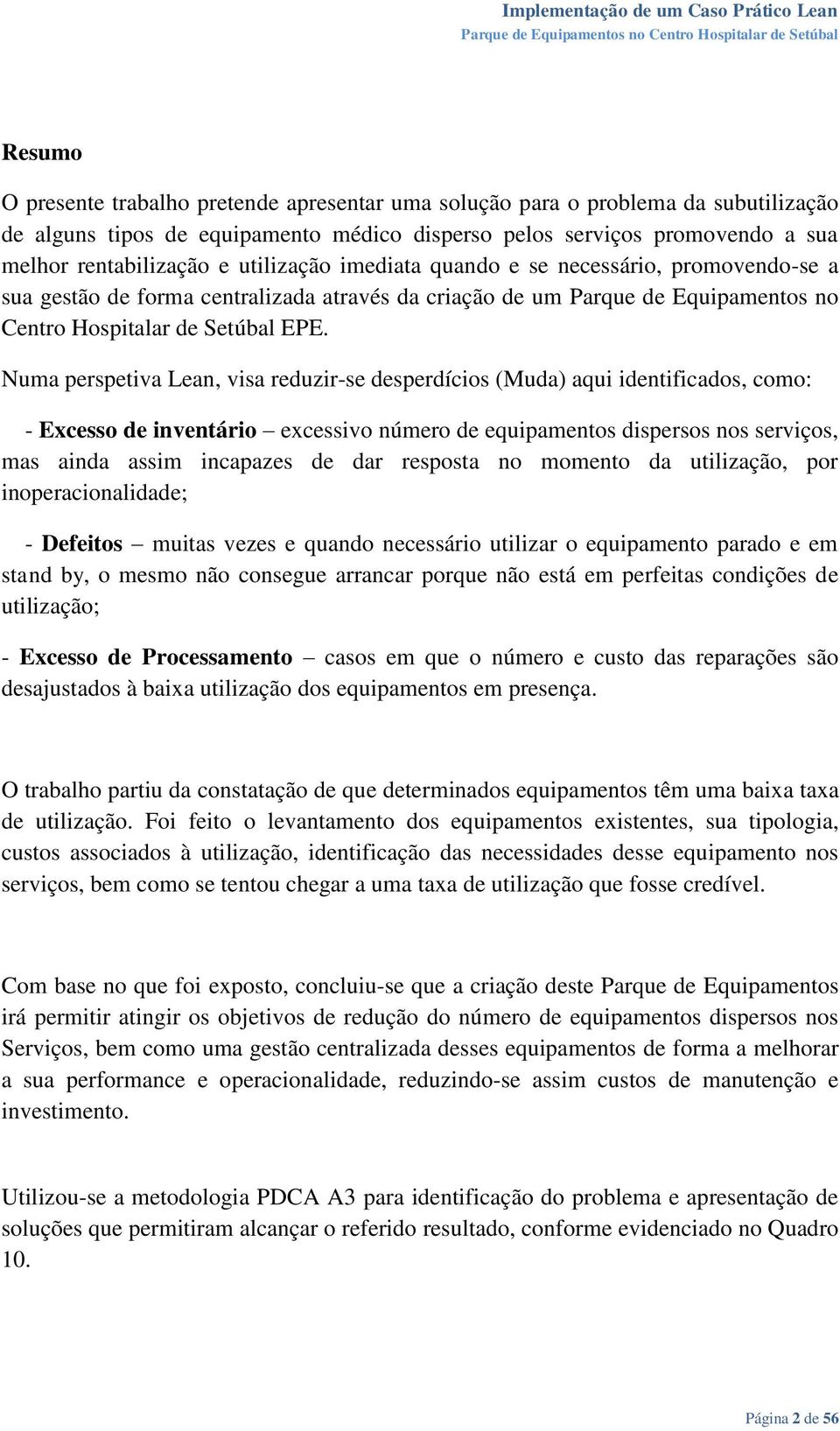 Numa perspetiva Lean, visa reduzir-se desperdícios (Muda) aqui identificados, como: - Excesso de inventário excessivo número de equipamentos dispersos nos serviços, mas ainda assim incapazes de dar