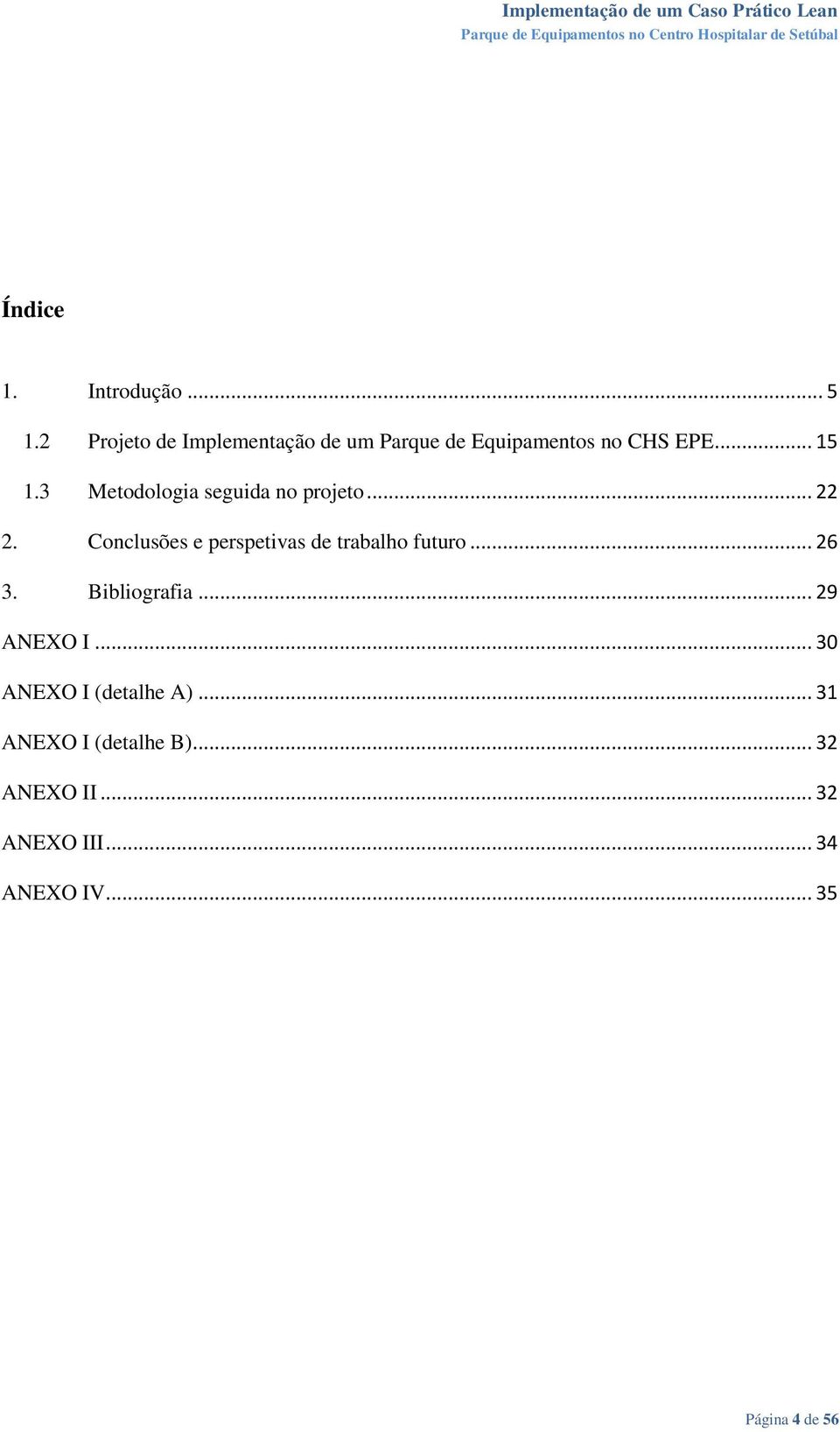 3 Metodologia seguida no projeto... 22 2. Conclusões e perspetivas de trabalho futuro.