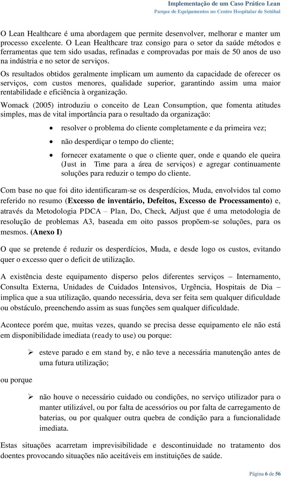 Os resultados obtidos geralmente implicam um aumento da capacidade de oferecer os serviços, com custos menores, qualidade superior, garantindo assim uma maior rentabilidade e eficiência à organização.