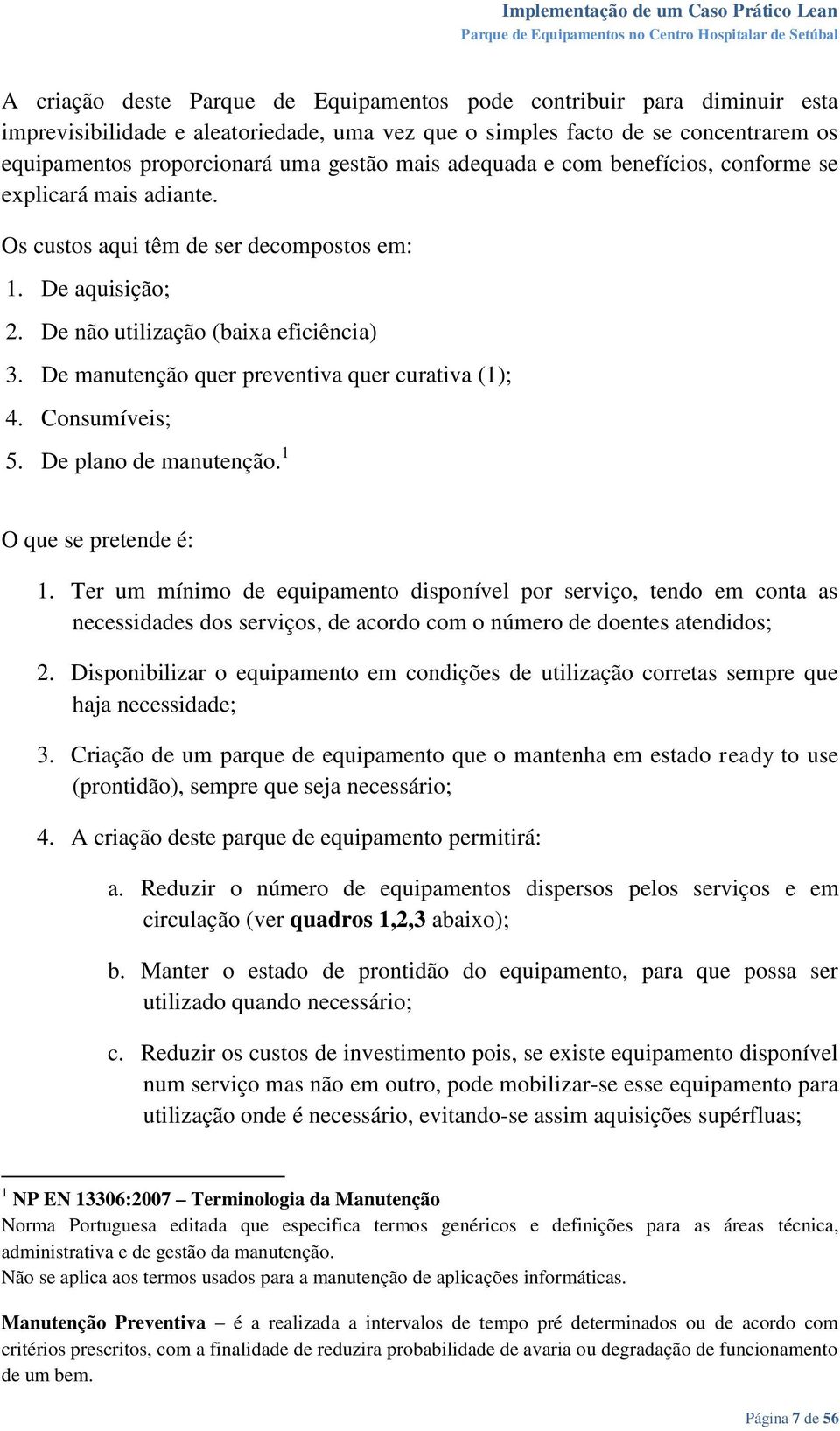 De manutenção quer preventiva quer curativa (1); 4. Consumíveis; 5. De plano de manutenção. 1 O que se pretende é: 1.