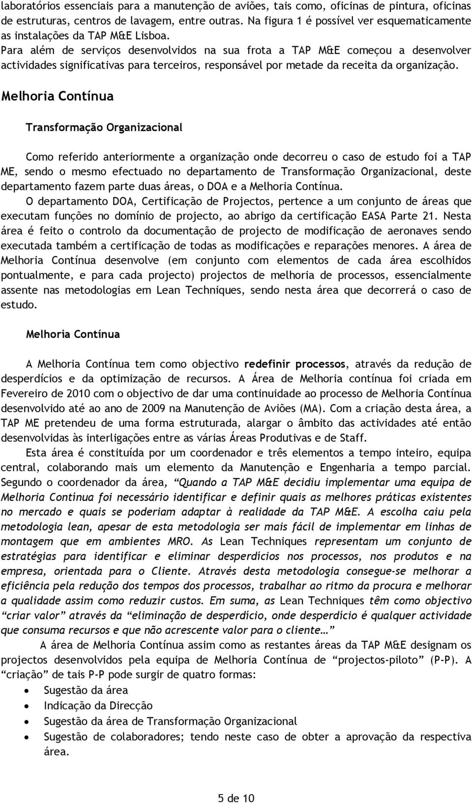 Para além de serviços desenvolvidos na sua frota a TAP M&E começou a desenvolver actividades significativas para terceiros, responsável por metade da receita da organização.