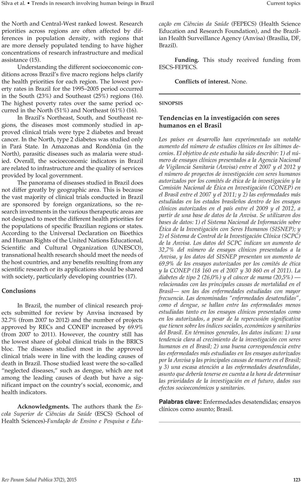 infrastructure and medical assistance (15). Understanding the different socioeconomic conditions across Brazil s five macro regions helps clarify the health priorities for each region.