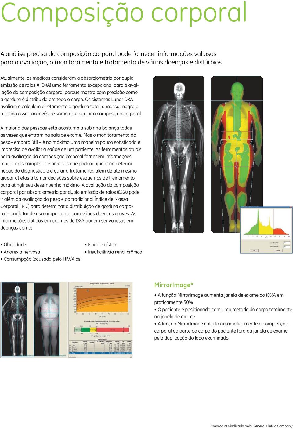 distribuída em todo o corpo. Os sistemas Lunar DXA avaliam e calculam diretamente a gordura total, a massa magra e o tecido ósseo ao invés de somente calcular a composição corporal.