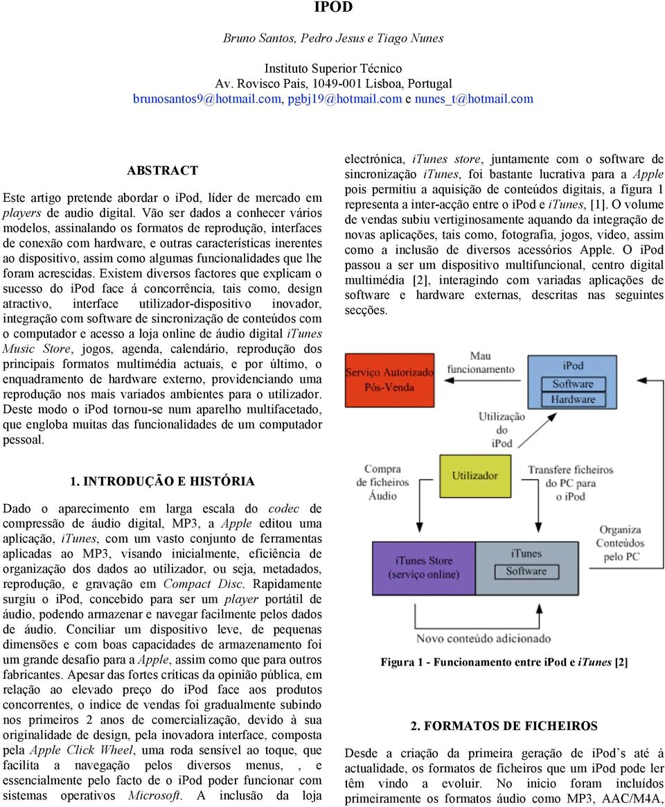 Vão ser dados a conhecer vários modelos, assinalando os formatos de reprodução, interfaces de conexão com hardware, e outras características inerentes ao dispositivo, assim como algumas