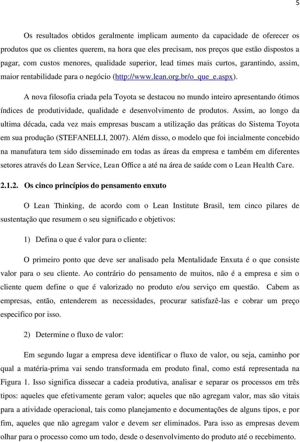 A nova filosofia criada pela Toyota se destacou no mundo inteiro apresentando ótimos índices de produtividade, qualidade e desenvolvimento de produtos.