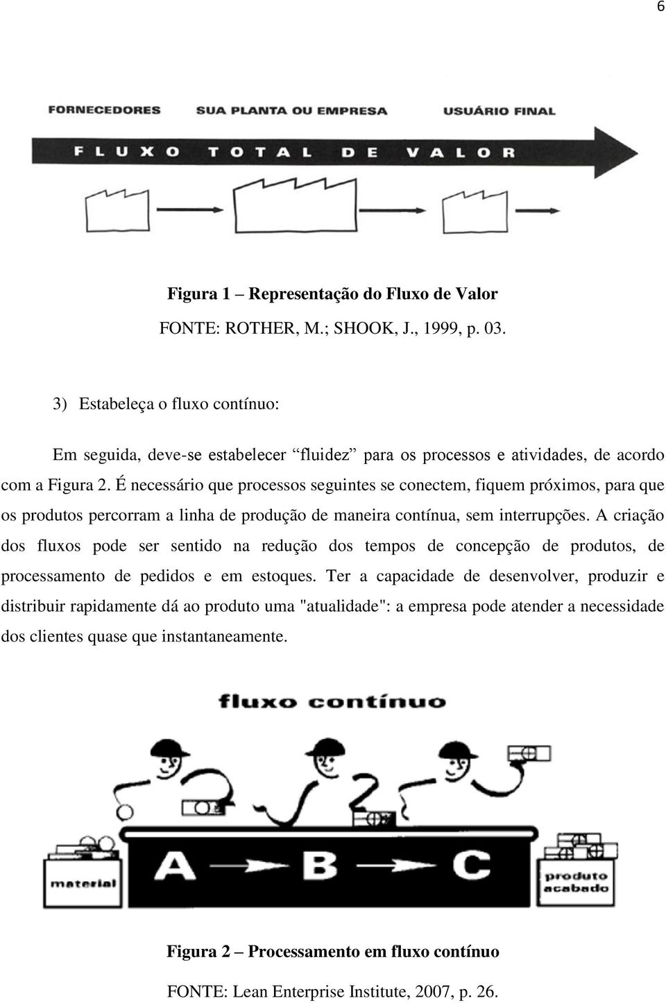 É necessário que processos seguintes se conectem, fiquem próximos, para que os produtos percorram a linha de produção de maneira contínua, sem interrupções.