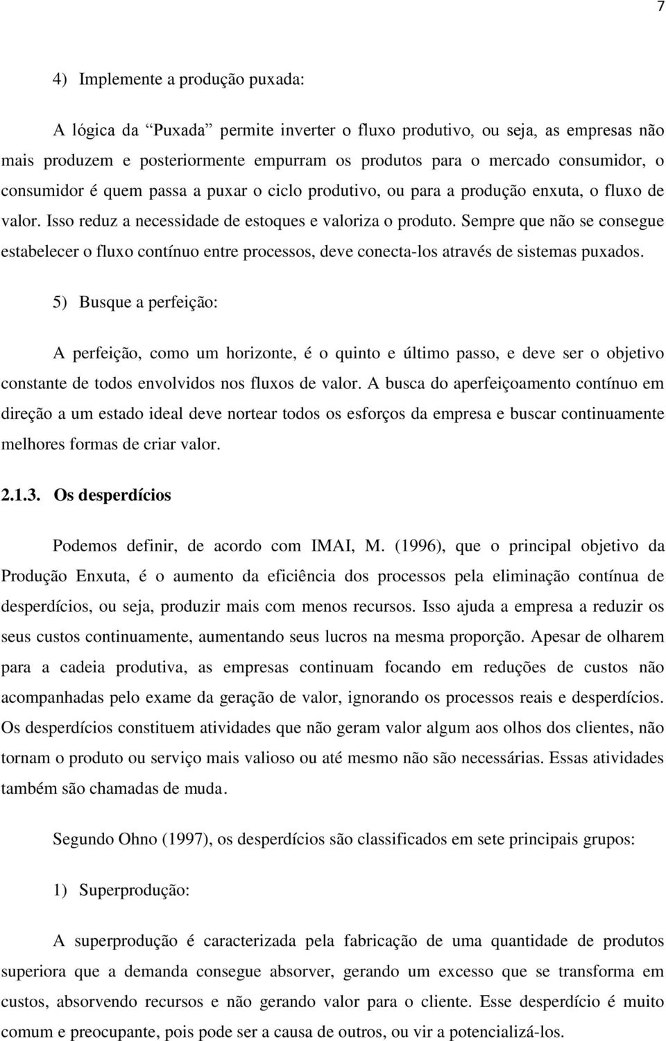 Sempre que não se consegue estabelecer o fluxo contínuo entre processos, deve conecta-los através de sistemas puxados.