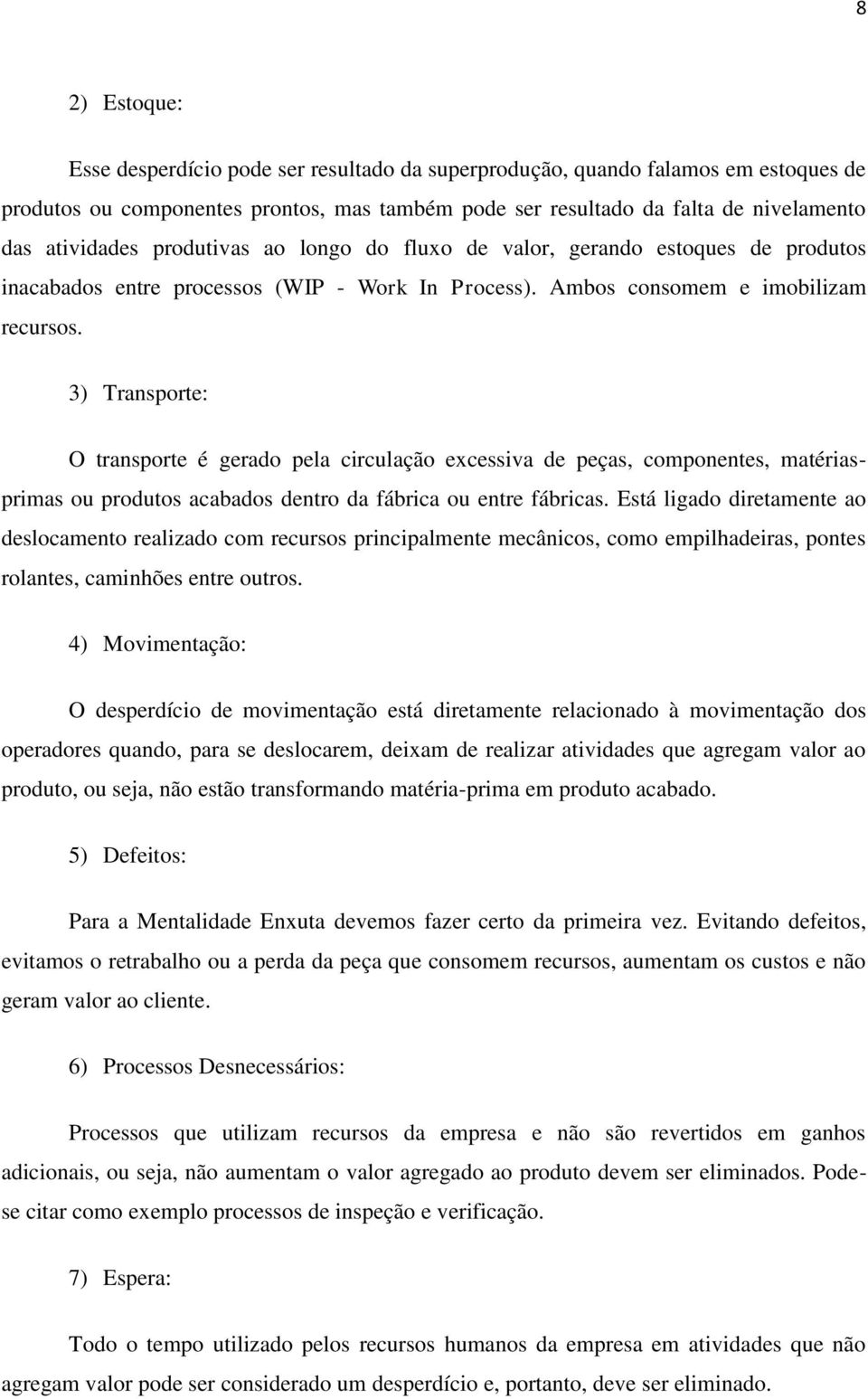 3) Transporte: O transporte é gerado pela circulação excessiva de peças, componentes, matériasprimas ou produtos acabados dentro da fábrica ou entre fábricas.