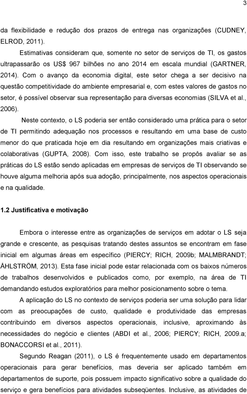 Com o avanço da economia digital, este setor chega a ser decisivo na questão competitividade do ambiente empresarial e, com estes valores de gastos no setor, é possível observar sua representação