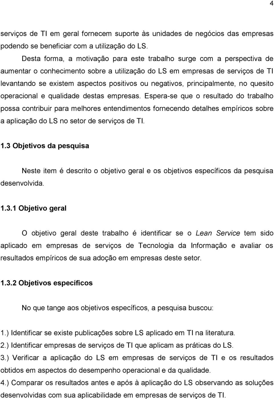 negativos, principalmente, no quesito operacional e qualidade destas empresas.