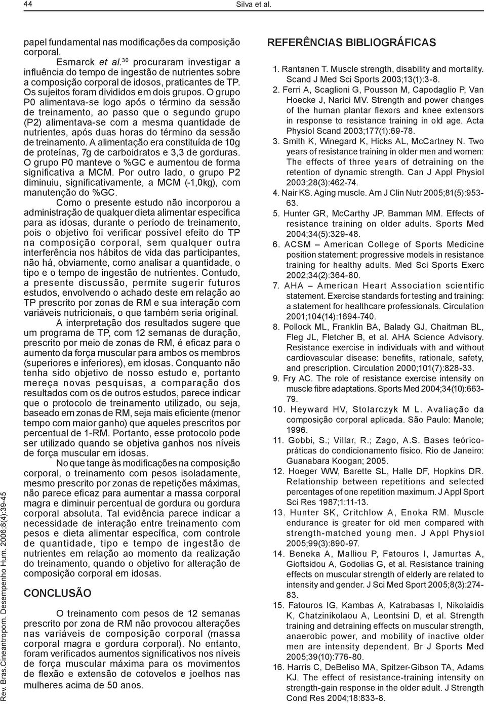 O grupo P0 alimentava-se logo após o término da sessão de treinamento, ao passo que o segundo grupo (P2) alimentava-se com a mesma quantidade de nutrientes, após duas horas do término da sessão de