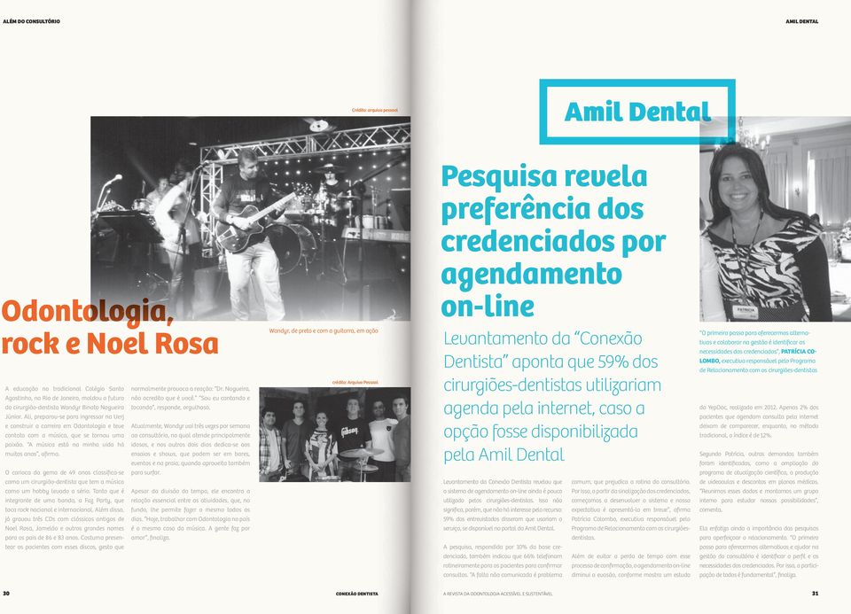 A música está na minha vida há muitos anos, afirma. O carioca da gema de 49 anos classifica-se como um cirurgião-dentista que tem a música como um hobby levado a sério.