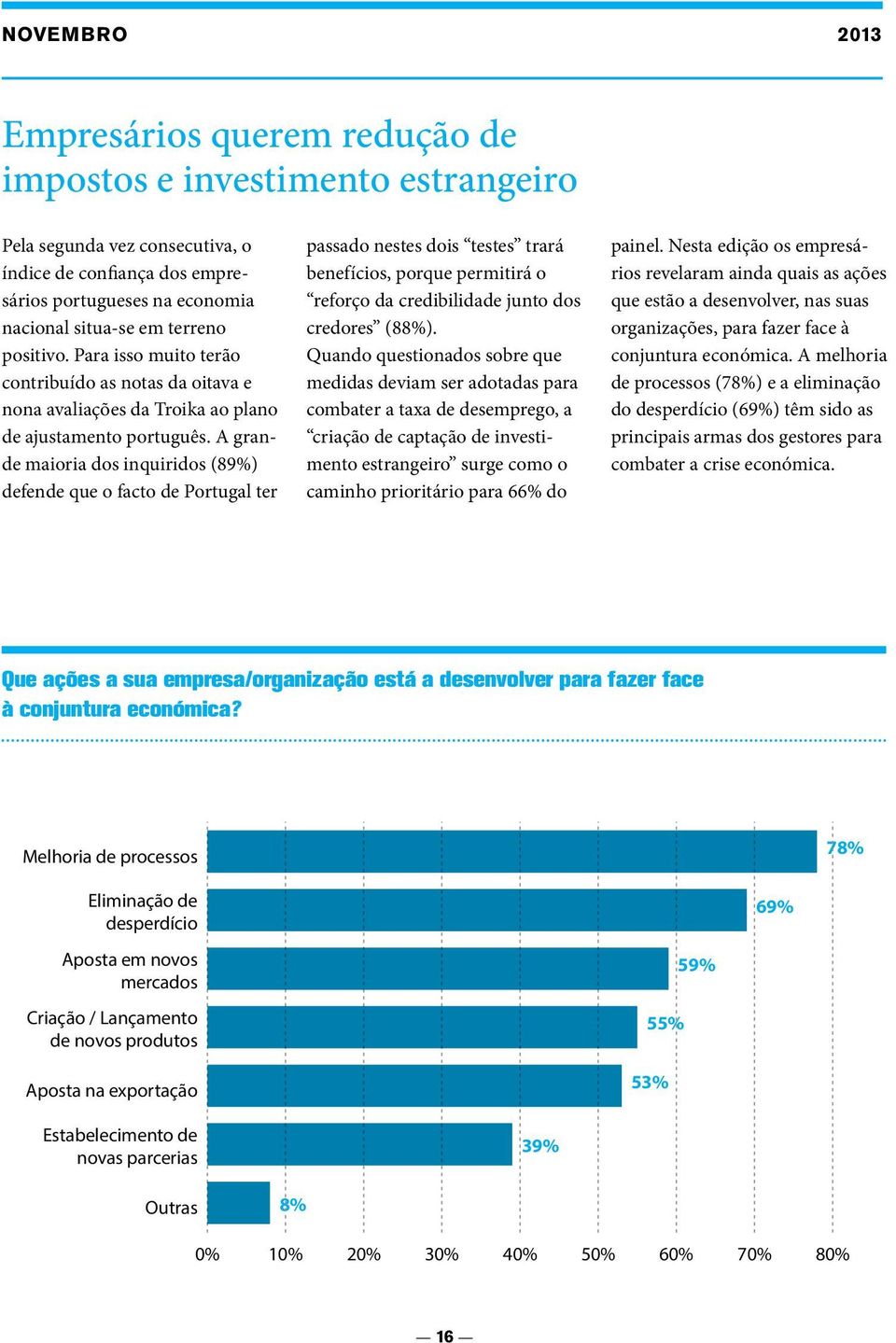 A grande maioria dos inquiridos (89%) defende que o facto de Portugal ter passado nestes dois testes trará benefícios, porque permitirá o reforço da credibilidade junto dos credores (88%).