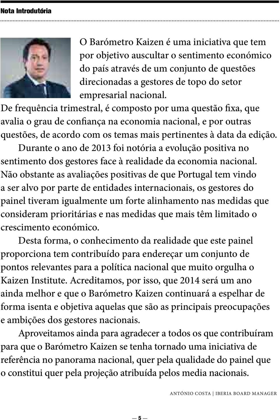 De frequência trimestral, é composto por uma questão fixa, que avalia o grau de confiança na economia nacional, e por outras questões, de acordo com os temas mais pertinentes à data da edição.