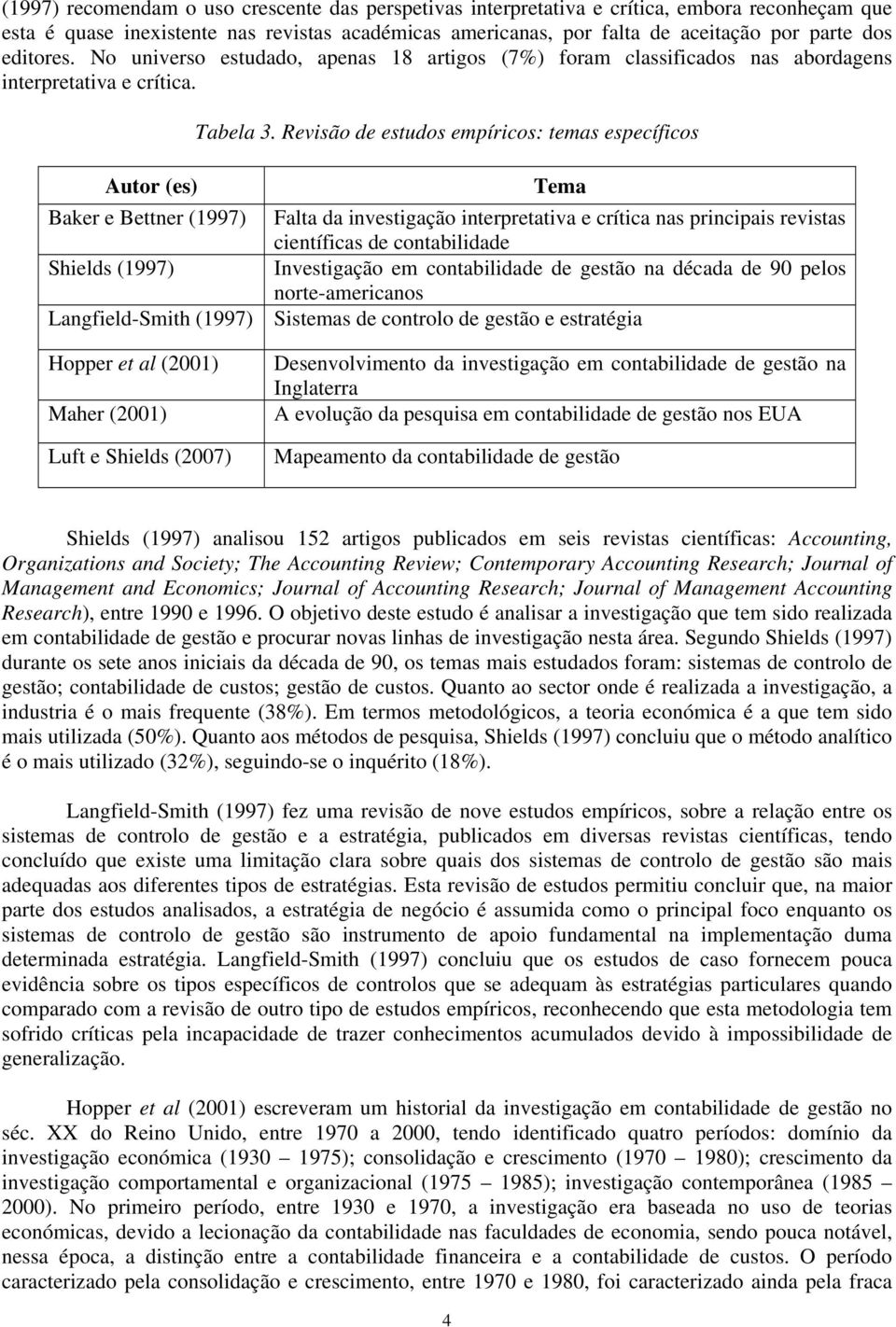 Revisão de estudos empíricos: temas específicos Tema Baker e Bettner (1997) Falta da investigação interpretativa e crítica nas principais revistas científicas de contabilidade Shields (1997)