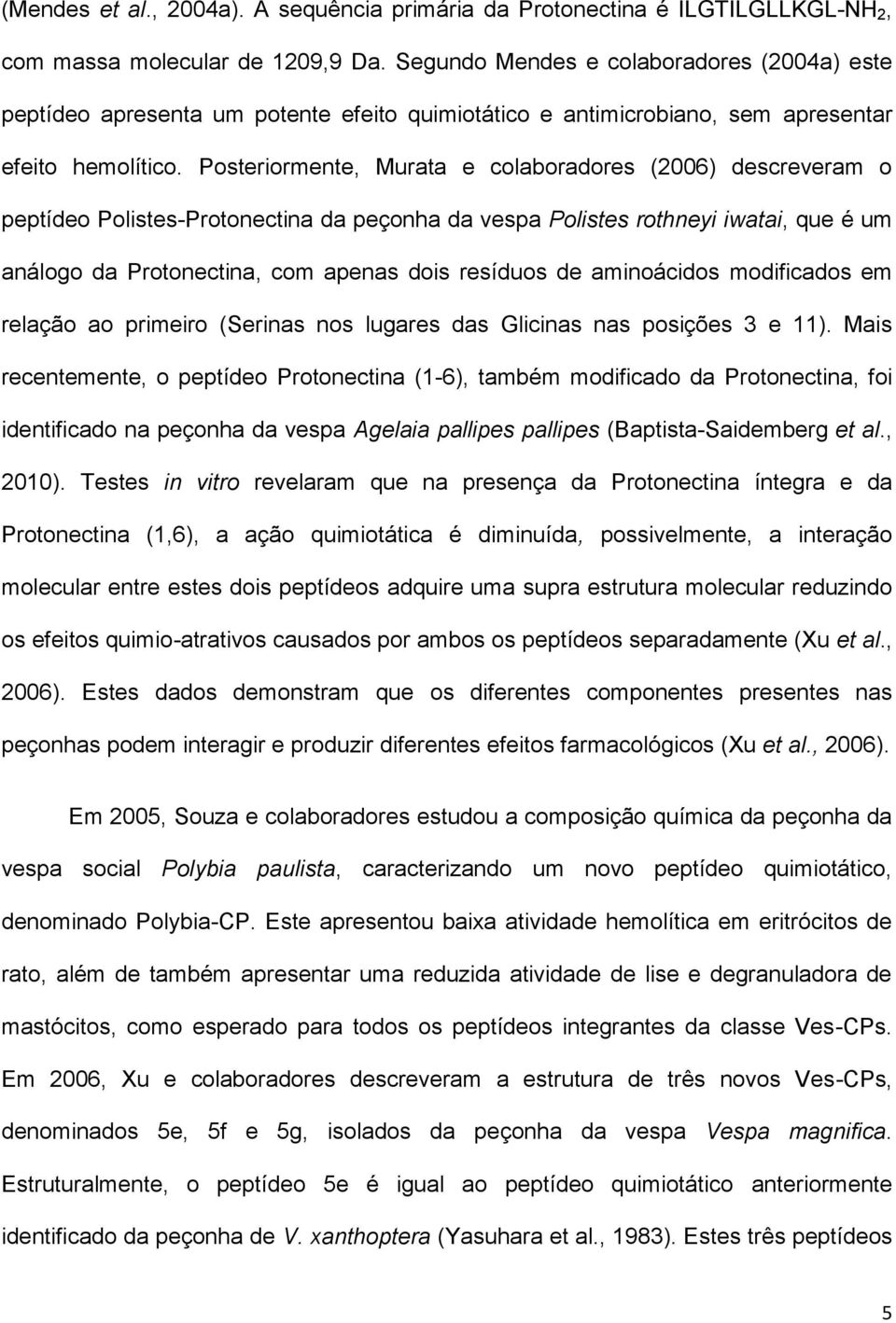 Posteriormente, Murata e colaboradores (2006) descreveram o peptídeo Polistes-Protonectina da peçonha da vespa Polistes rothneyi iwatai, que é um análogo da Protonectina, com apenas dois resíduos de