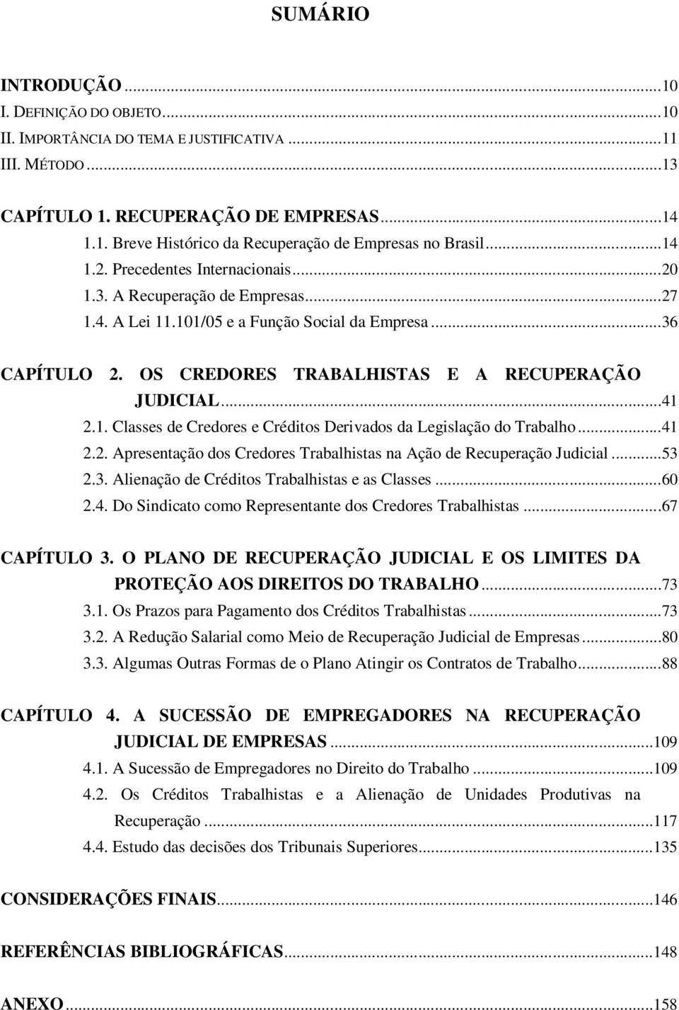 1. Classes de Credores e Créditos Derivados da Legislação do Trabalho...41 2.2. Apresentação dos Credores Trabalhistas na Ação de Recuperação Judicial...53 