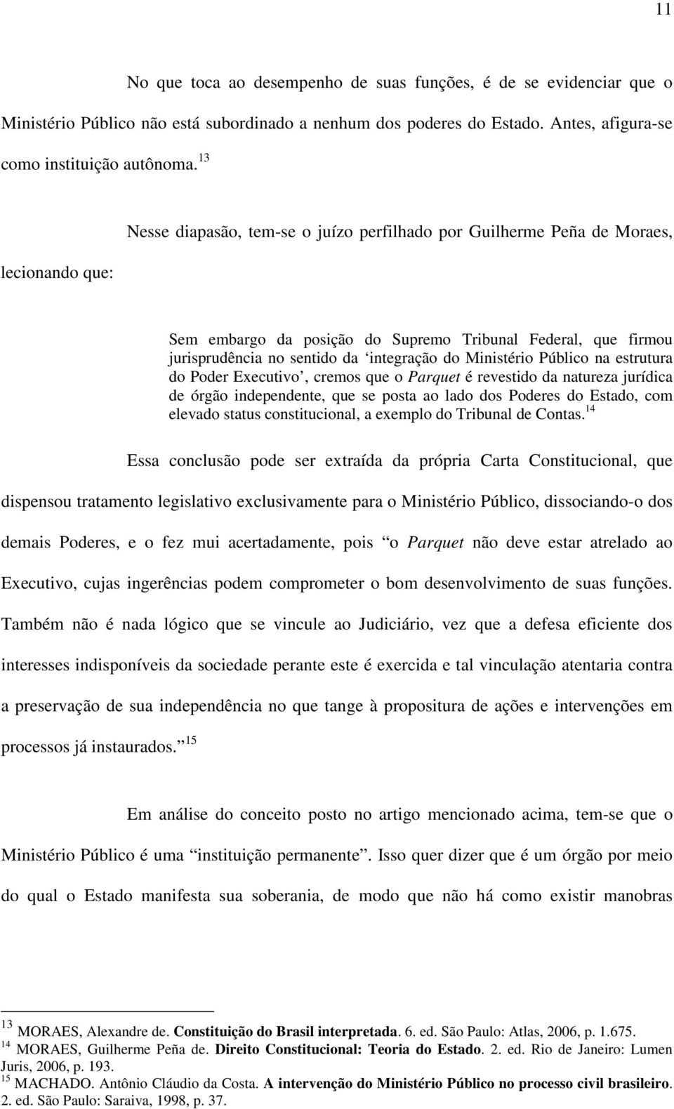 Ministério Público na estrutura do Poder Executivo, cremos que o Parquet é revestido da natureza jurídica de órgão independente, que se posta ao lado dos Poderes do Estado, com elevado status