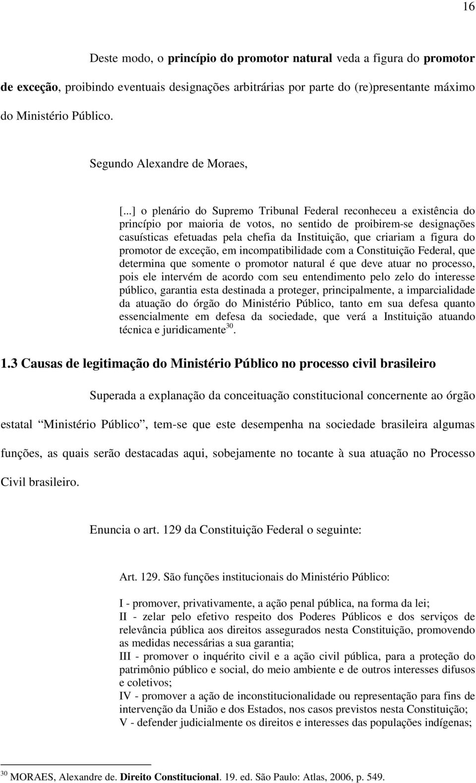 ..] o plenário do Supremo Tribunal Federal reconheceu a existência do princípio por maioria de votos, no sentido de proibirem-se designações casuísticas efetuadas pela chefia da Instituição, que