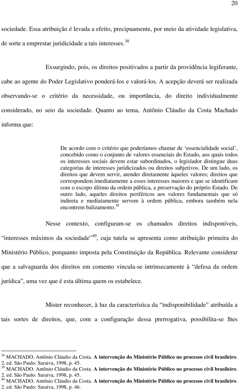 A acepção deverá ser realizada observando-se o critério da necessidade, ou importância, do direito individualmente considerado, no seio da sociedade.