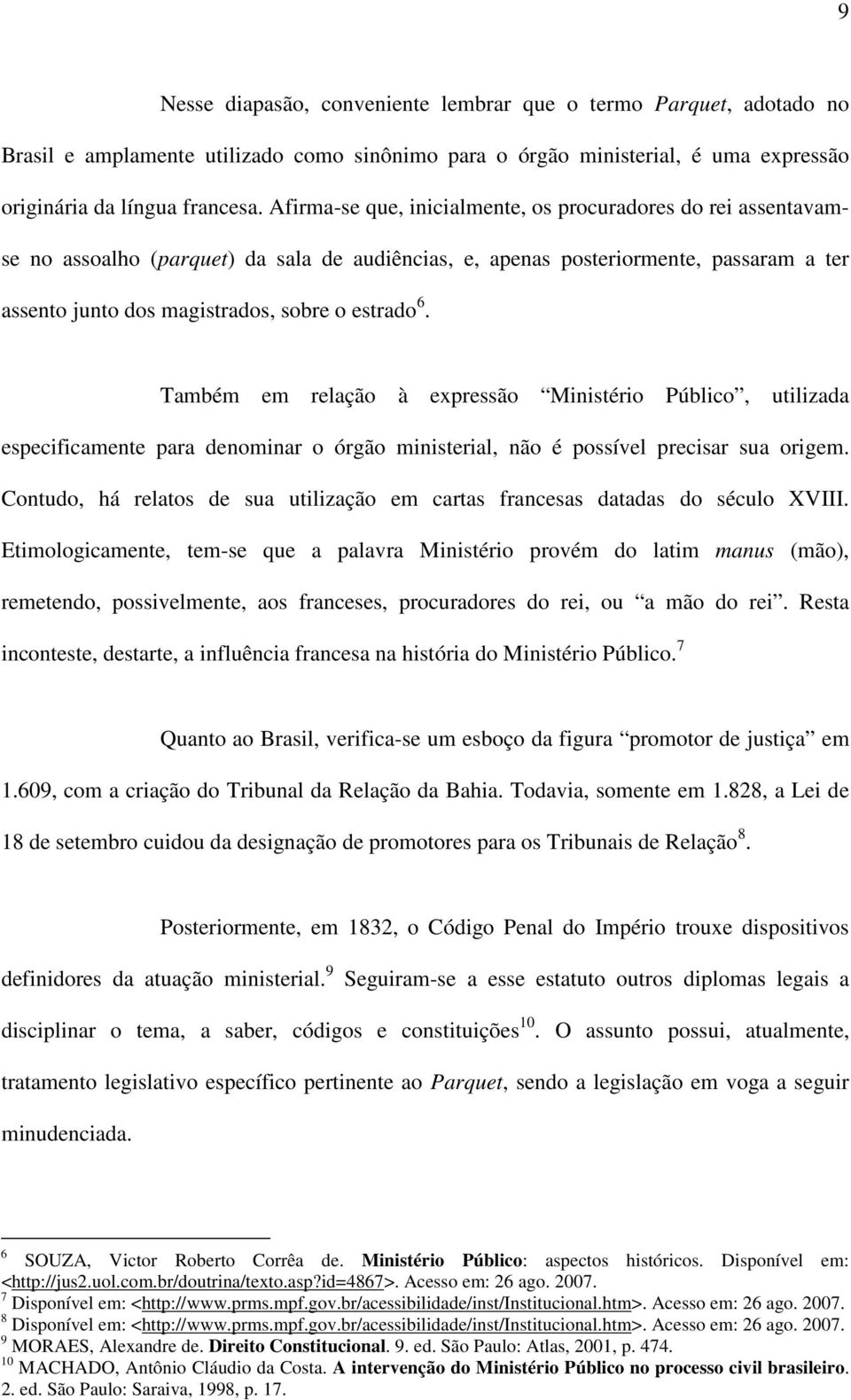 Também em relação à expressão Ministério Público, utilizada especificamente para denominar o órgão ministerial, não é possível precisar sua origem.