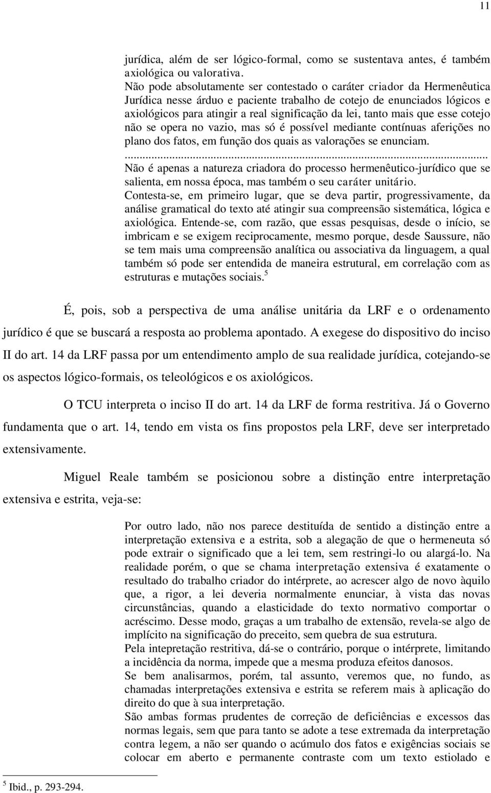 tanto mais que esse cotejo não se opera no vazio, mas só é possível mediante contínuas aferições no plano dos fatos, em função dos quais as valorações se enunciam.