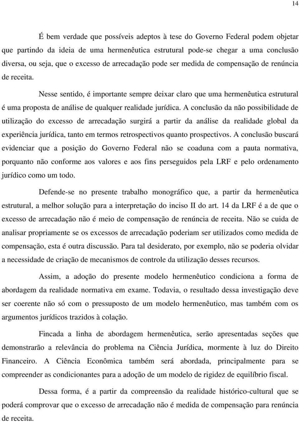 Nesse sentido, é importante sempre deixar claro que uma hermenêutica estrutural é uma proposta de análise de qualquer realidade jurídica.