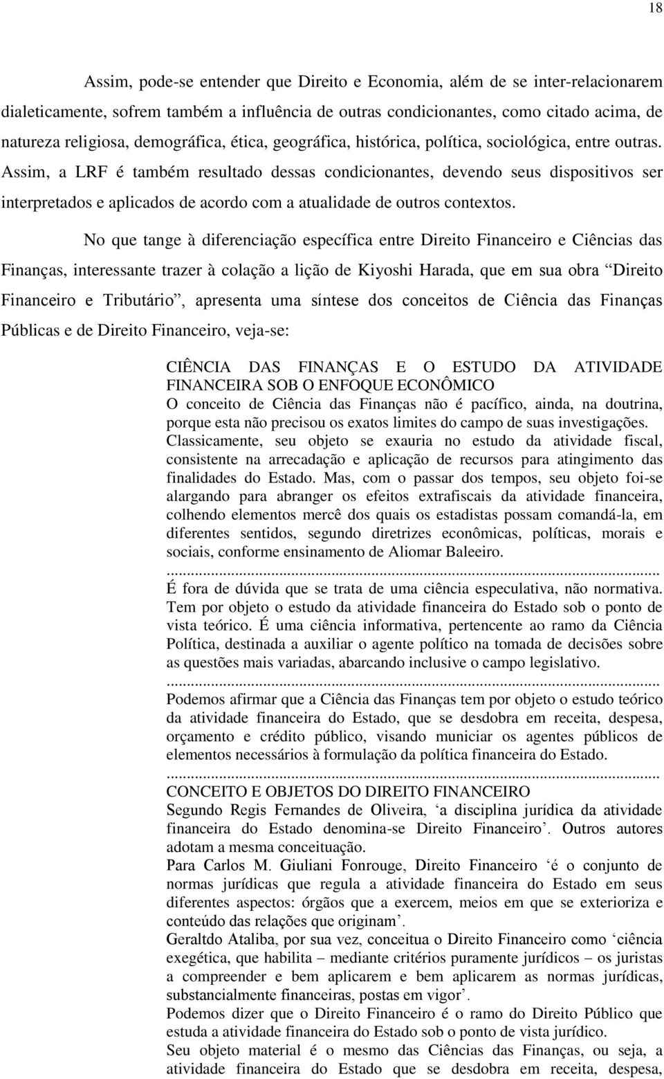 Assim, a LRF é também resultado dessas condicionantes, devendo seus dispositivos ser interpretados e aplicados de acordo com a atualidade de outros contextos.