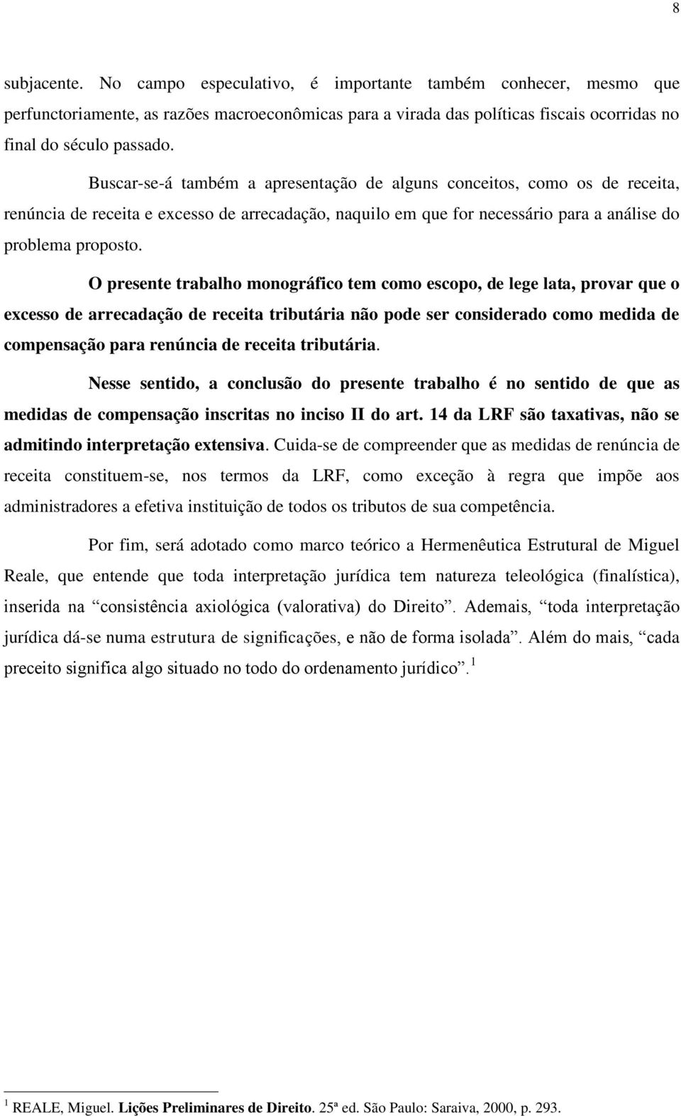 O presente trabalho monográfico tem como escopo, de lege lata, provar que o excesso de arrecadação de receita tributária não pode ser considerado como medida de compensação para renúncia de receita