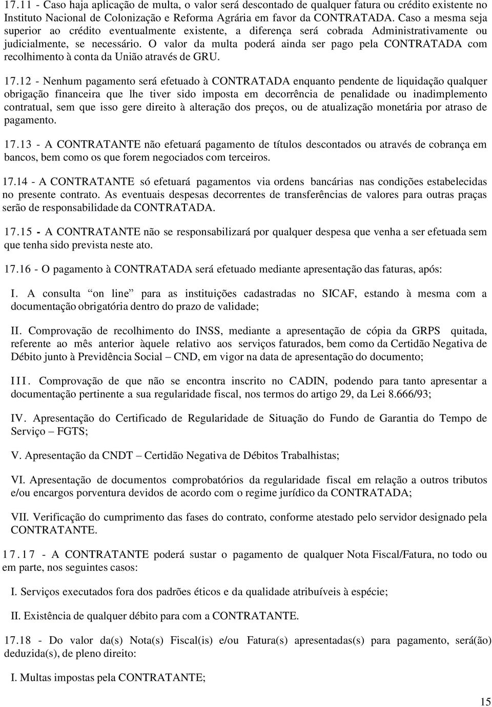 O valor da multa poderá ainda ser pago pela CONTRATADA com recolhimento à conta da União através de GRU. 17.