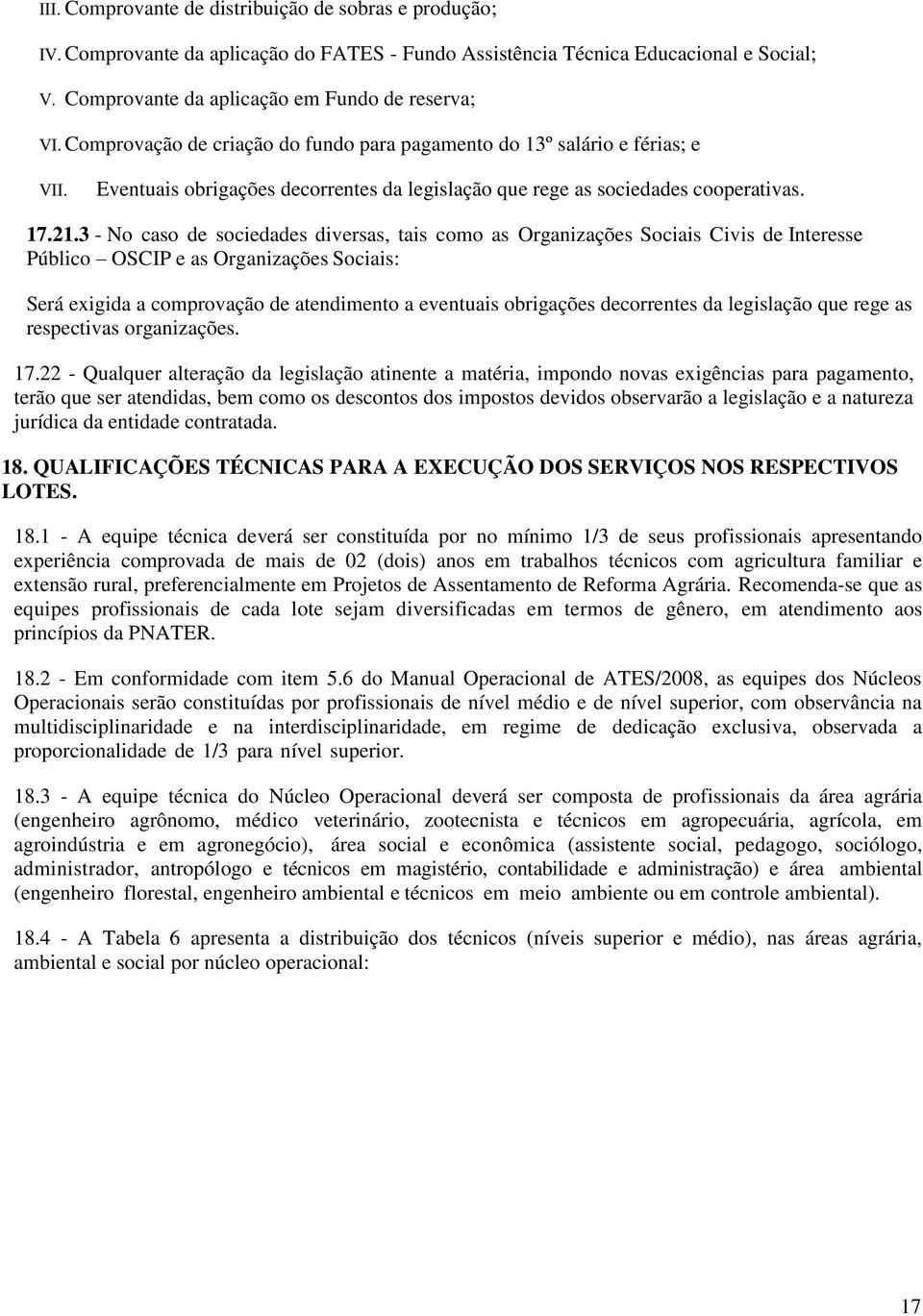 3 - No caso de sociedades diversas, tais como as Organizações Sociais Civis de Interesse Público OSCIP e as Organizações Sociais: Será exigida a comprovação de atendimento a eventuais obrigações