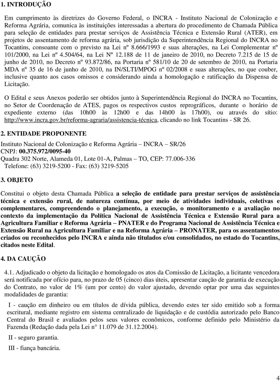 Regional do INCRA no Tocantins, consoante com o previsto na Lei nº 8.666/1993 e suas alterações, na Lei Complementar nº 101/2000, na Lei nº 4.504/64, na Lei Nº 12.