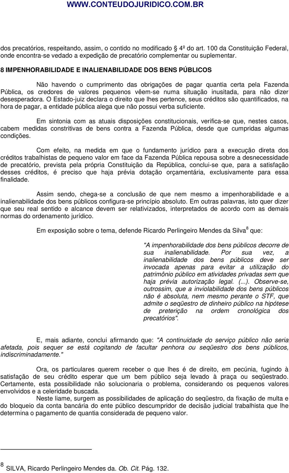 inusitada, para não dizer desesperadora. O Estado-juiz declara o direito que lhes pertence, seus créditos são quantificados, na hora de pagar, a entidade pública alega que não possui verba suficiente.