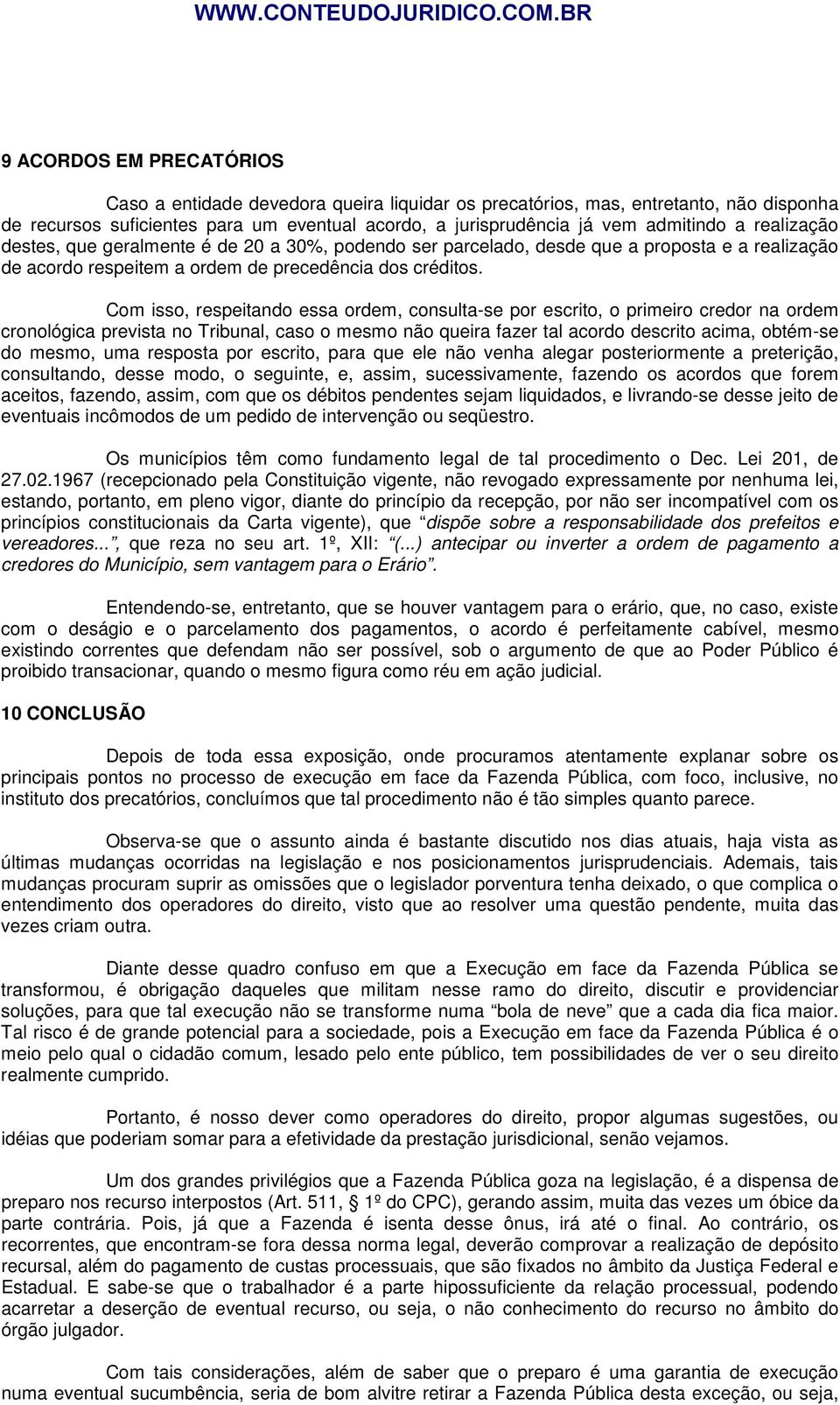 Com isso, respeitando essa ordem, consulta-se por escrito, o primeiro credor na ordem cronológica prevista no Tribunal, caso o mesmo não queira fazer tal acordo descrito acima, obtém-se do mesmo, uma