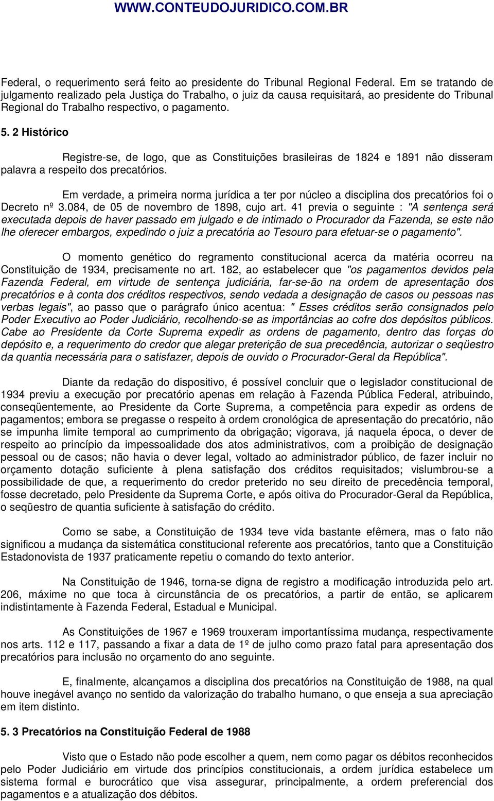 2 Histórico Registre-se, de logo, que as Constituições brasileiras de 1824 e 1891 não disseram palavra a respeito dos precatórios.