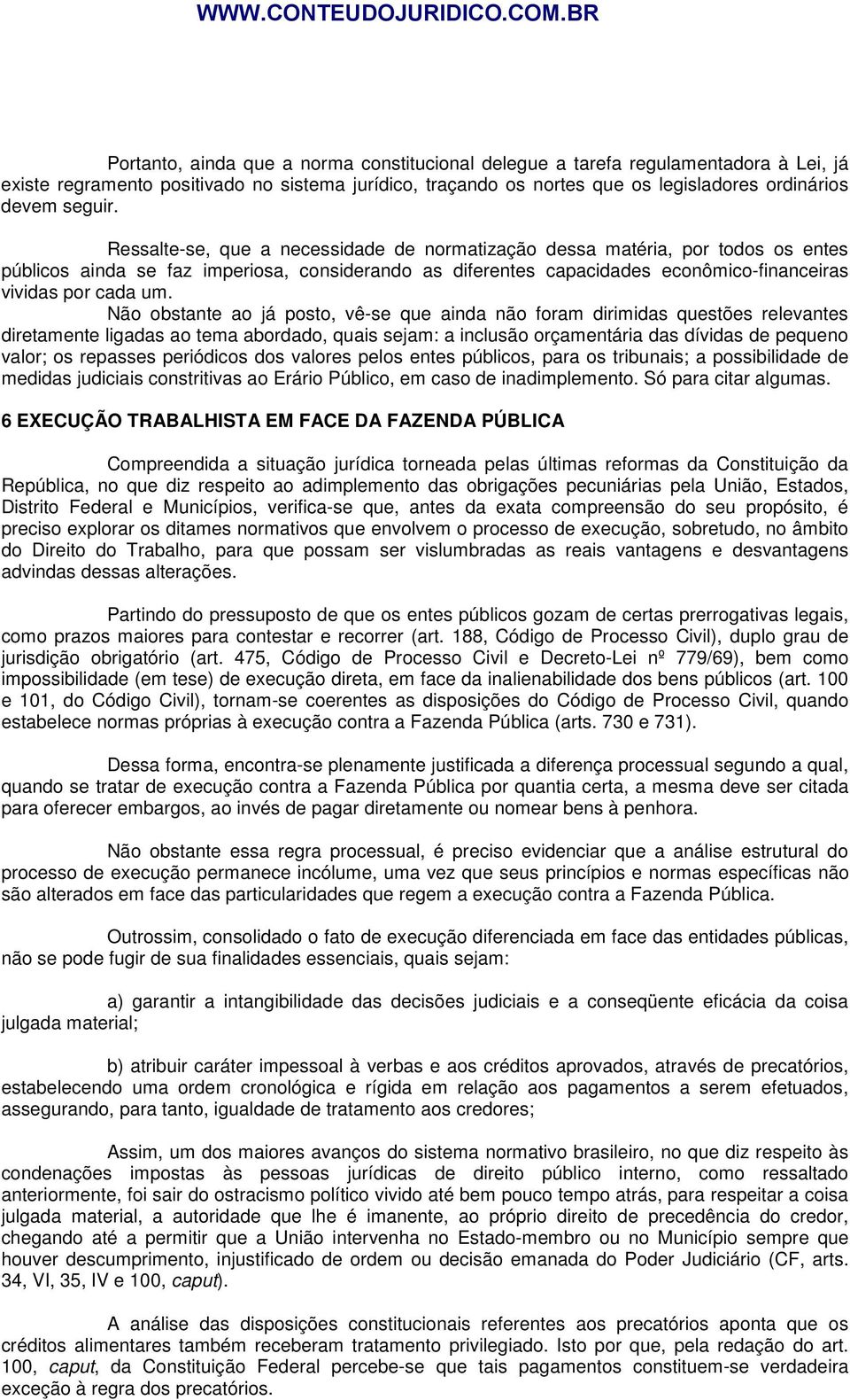 Não obstante ao já posto, vê-se que ainda não foram dirimidas questões relevantes diretamente ligadas ao tema abordado, quais sejam: a inclusão orçamentária das dívidas de pequeno valor; os repasses