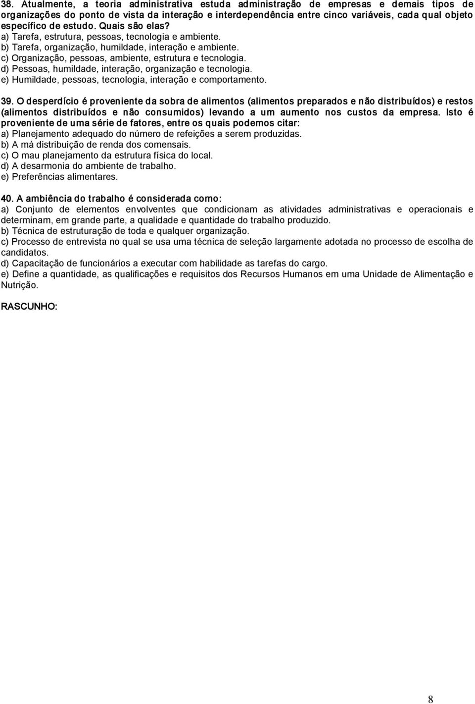 c) Organização, pessoas, ambiente, estrutura e tecnologia. d) Pessoas, humildade, interação, organização e tecnologia. e) Humildade, pessoas, tecnologia, interação e comportamento. 39.