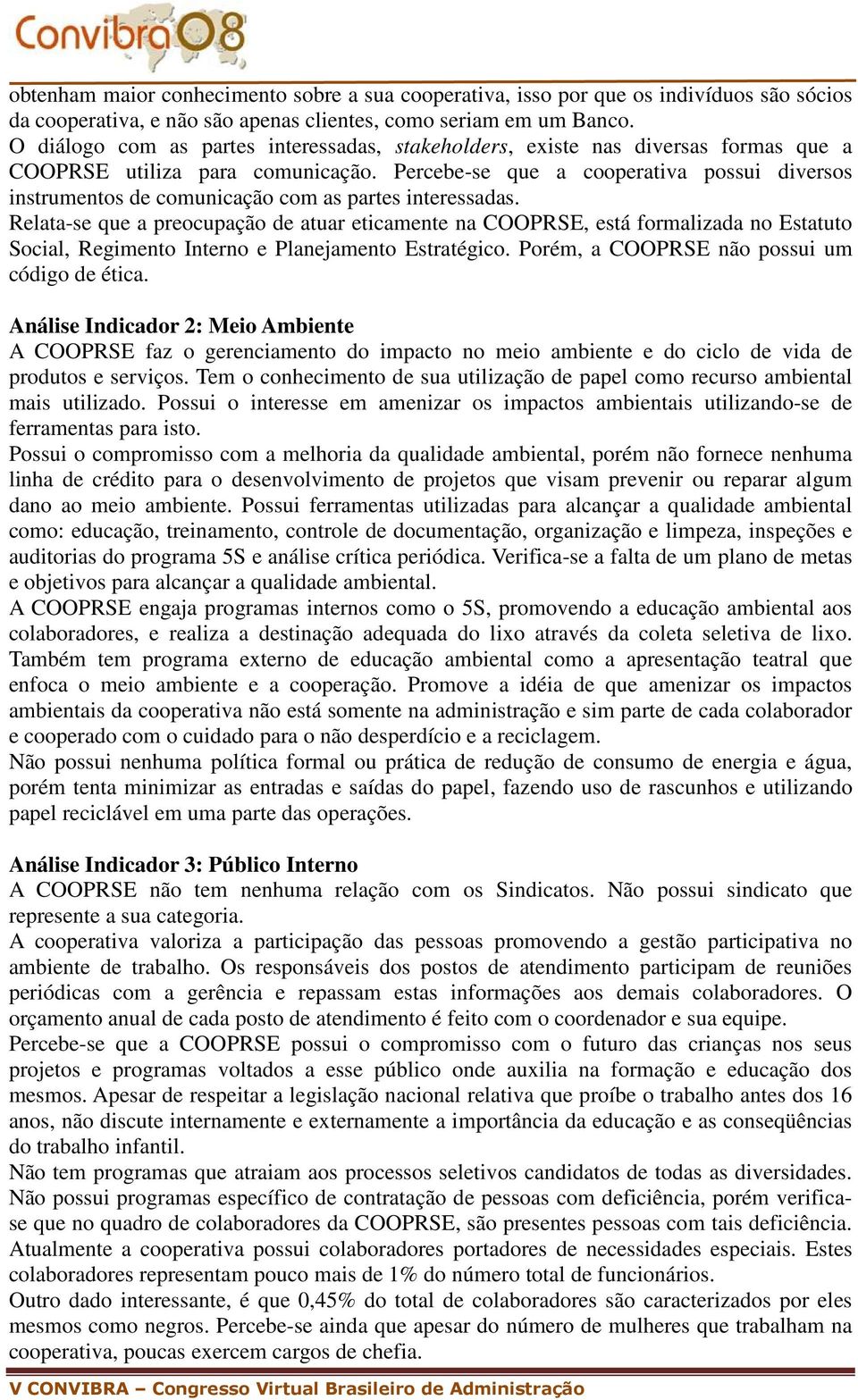 Percebe-se que a cooperativa possui diversos instrumentos de comunicação com as partes interessadas.